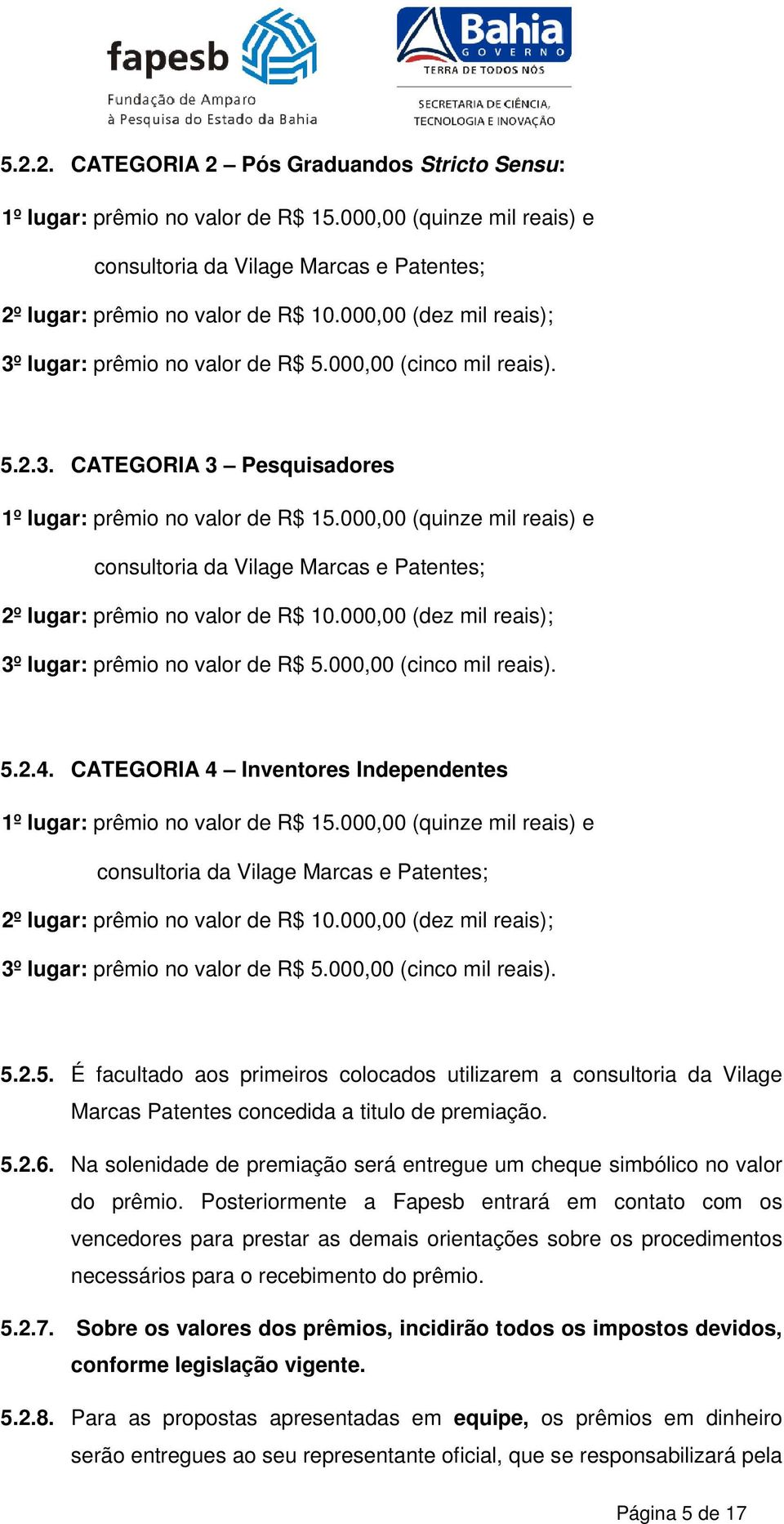 000,00 (quinze mil reais) e consultoria da Vilage Marcas e Patentes; 2º lugar: prêmio no valor de R$ 10.000,00 (dez mil reais); 3º lugar: prêmio no valor de R$ 5.000,00 (cinco mil reais). 5.2.4.