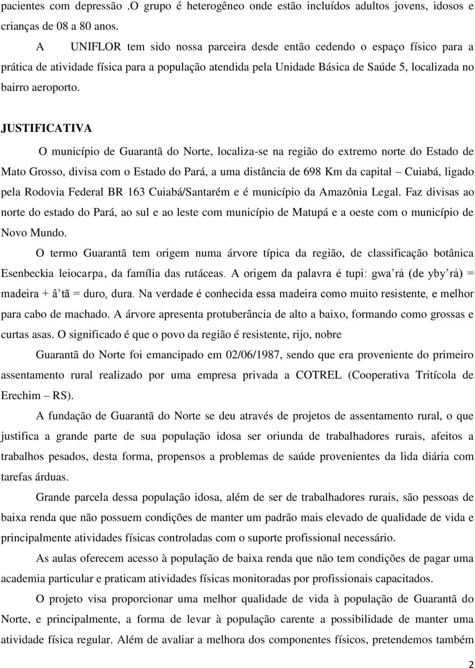 JUSTIFICATIVA O município de Guarantã do Norte, localiza-se na região do extremo norte do Estado de Mato Grosso, divisa com o Estado do Pará, a uma distância de 698 Km da capital Cuiabá, ligado pela