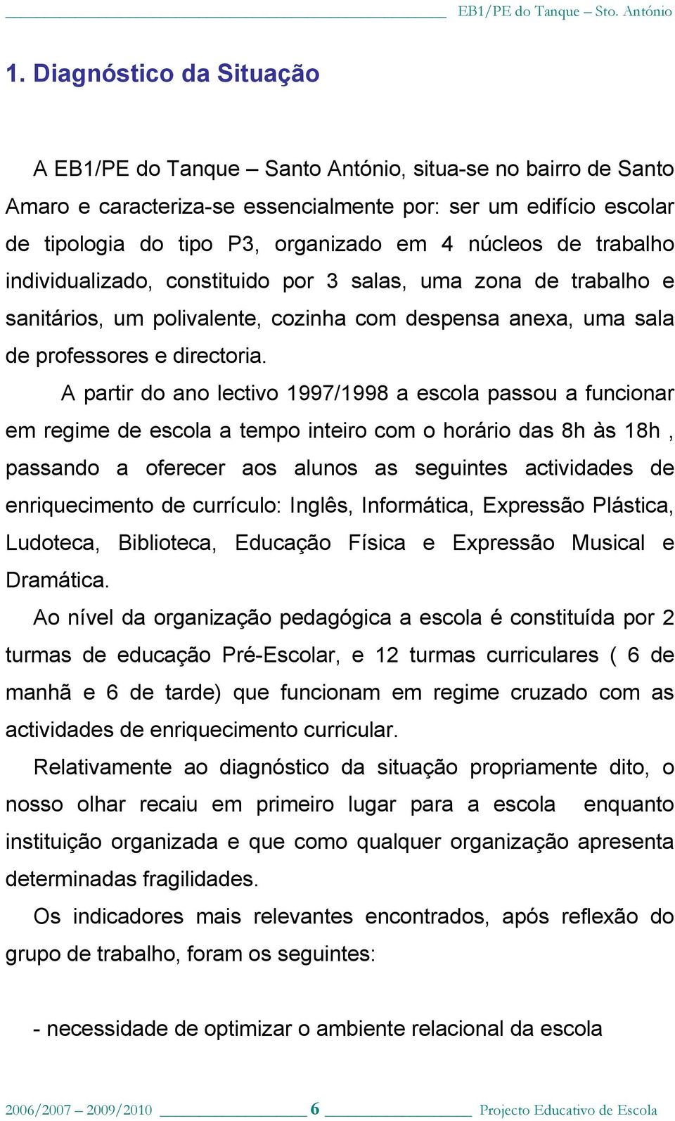 A partir do ano lectivo 1997/1998 a escola passou a funcionar em regime de escola a tempo inteiro com o horário das 8h às 18h, passando a oferecer aos alunos as seguintes actividades de