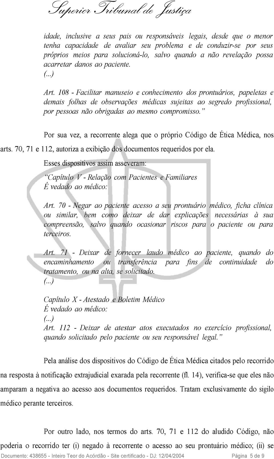 108 - Facilitar manuseio e conhecimento dos prontuários, papeletas e demais folhas de observações médicas sujeitas ao segredo profissional, por pessoas não obrigadas ao mesmo compromisso.