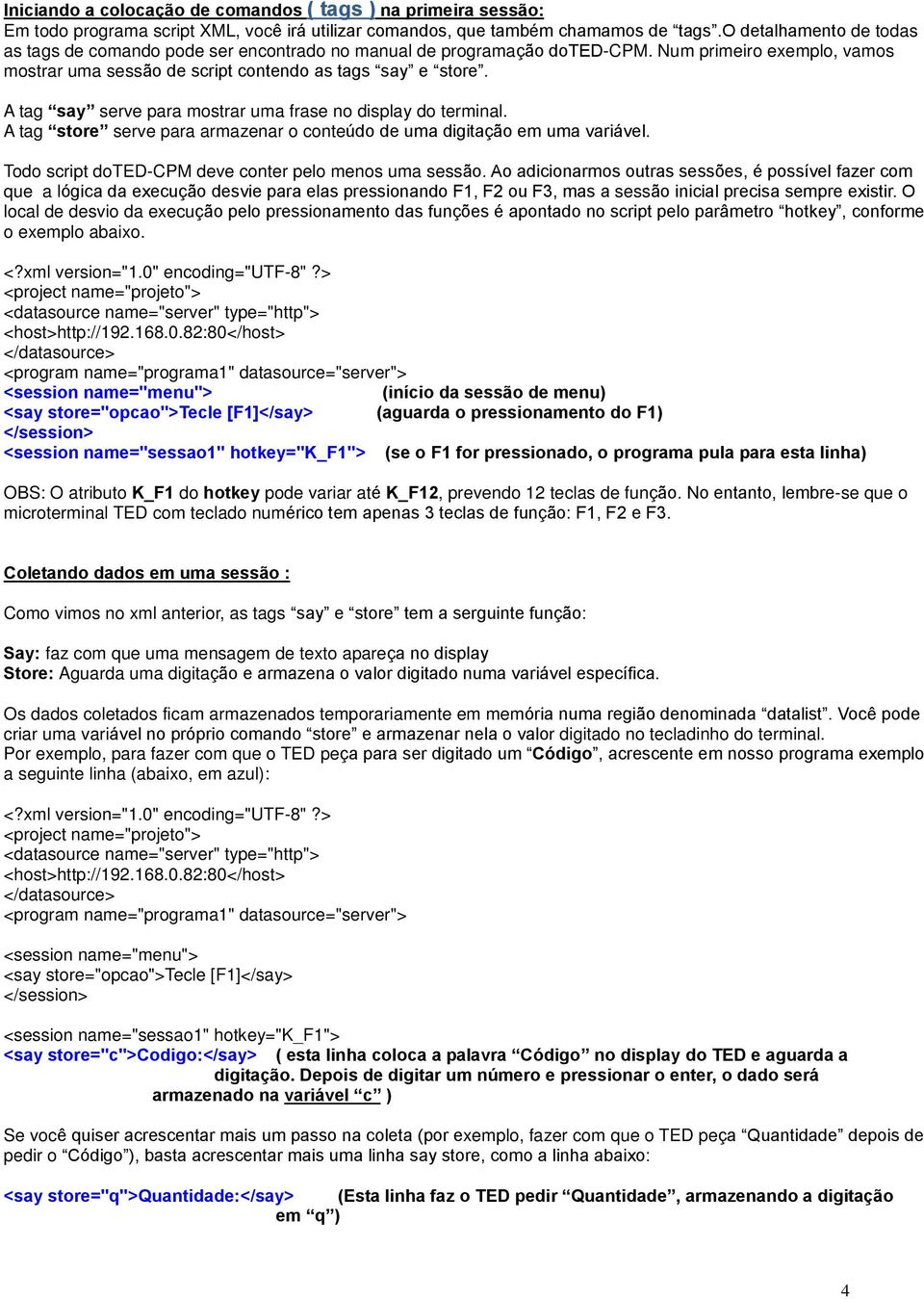 A tag say serve para mostrar uma frase no display do terminal. A tag store serve para armazenar o conteúdo de uma digitação em uma variável. Todo script doted-cpm deve conter pelo menos uma sessão.