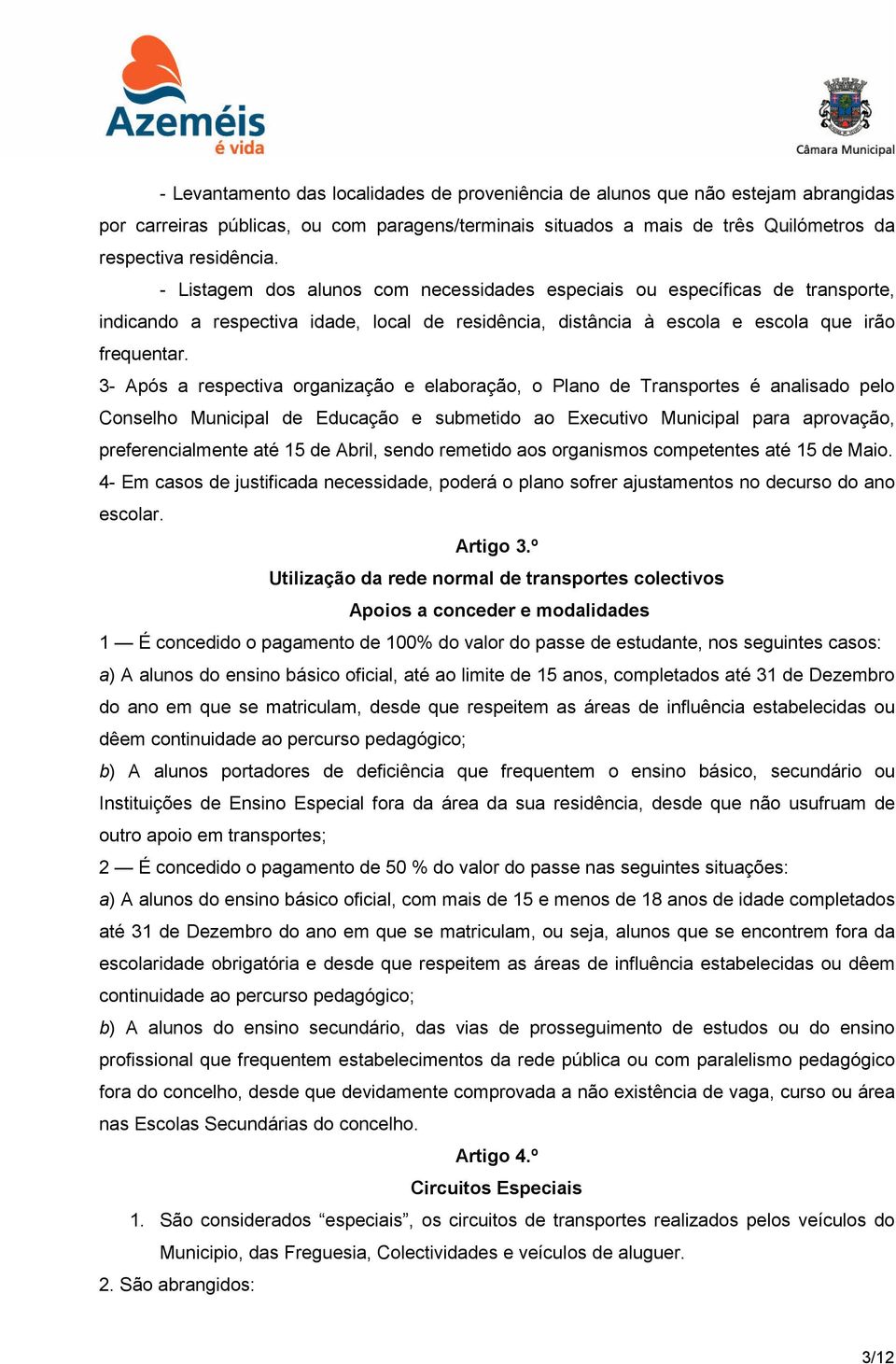 3- Após a respectiva organização e elaboração, o Plano de Transportes é analisado pelo Conselho Municipal de Educação e submetido ao Executivo Municipal para aprovação, preferencialmente até 15 de