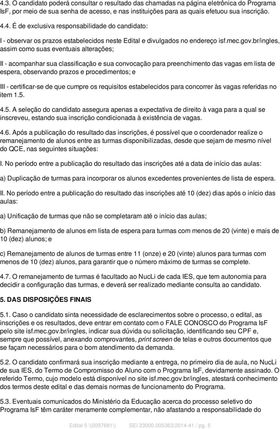 br/ingles, assim como suas eventuais alterações; II - acompanhar sua classificação e sua convocação para preenchimento das vagas em lista de espera, observando prazos e procedimentos; e III -