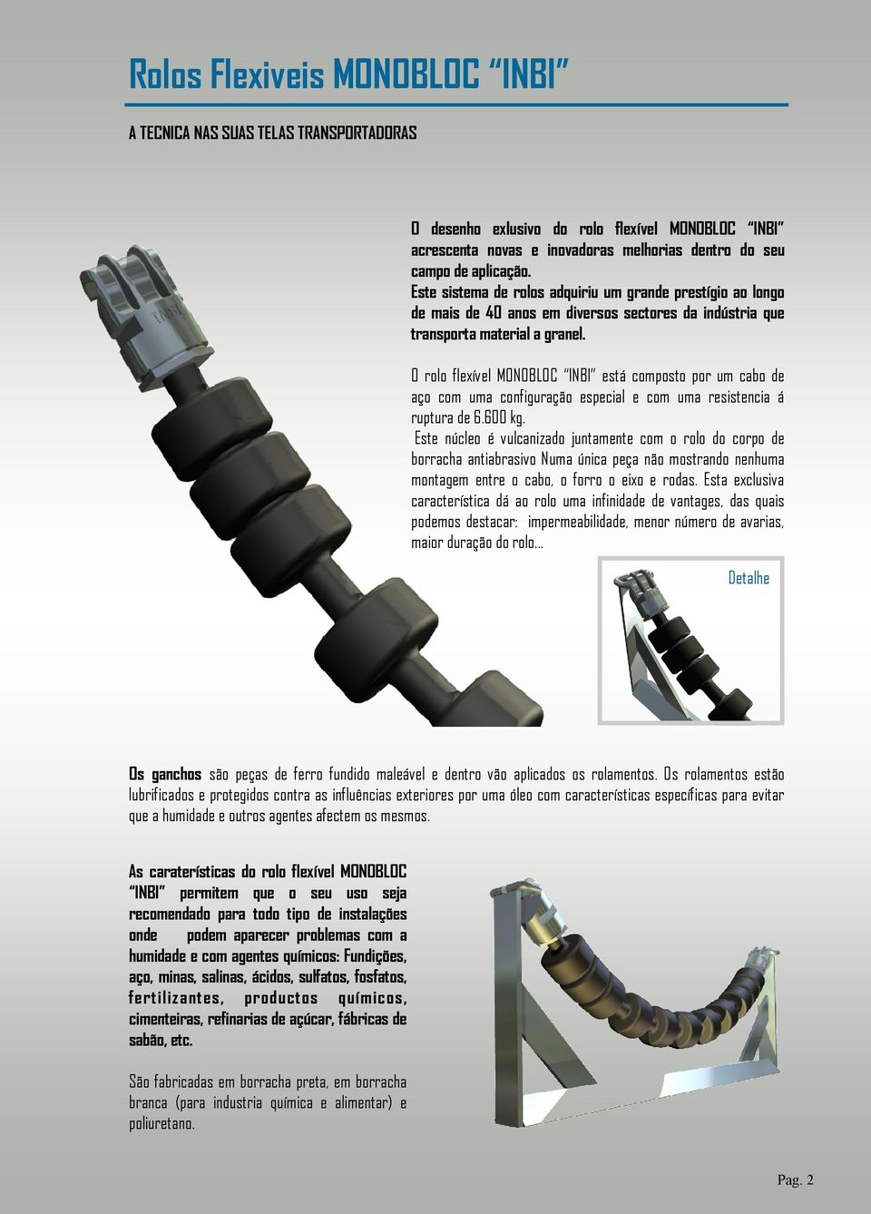 O rolo flexível MONOBLOC INBI está composto por um cabo de aço com uma configuração especial e com uma resistencia á ruptura de 6.600 kg.
