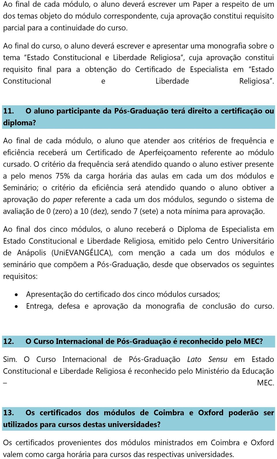 Certificado de Especialista em Estado Constitucional e Liberdade Religiosa. 11. O aluno participante da Pós-Graduação terá direito a certificação ou diploma?