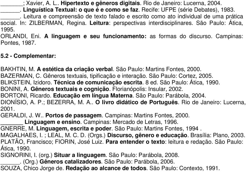 A linguagem e seu funcionamento: as formas do discurso. Campinas: Pontes, 1987. 5.2 - Complementar: BAKHTIN, M. A estética da criação verbal. São Paulo: Martins Fontes, 2000. BAZERMAN, C.