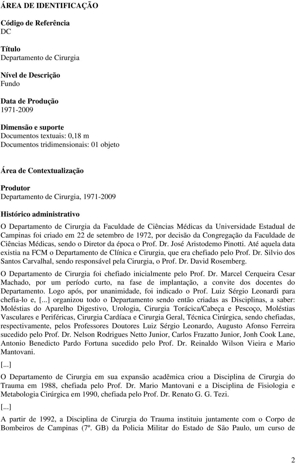 Estadual de Campinas foi criado em 22 de setembro de 1972, por decisão da Congregação da Faculdade de Ciências Médicas, sendo o Diretor da época o Prof. Dr. José Aristodemo Pinotti.