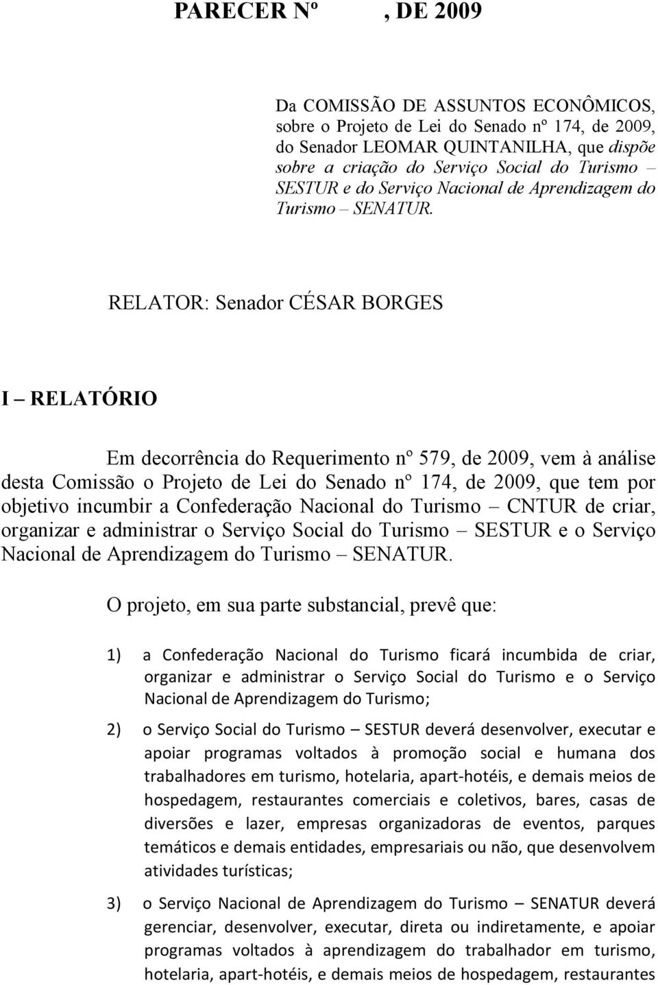 RELATOR: Senador CÉSAR BORGES I RELATÓRIO Em decorrência do Requerimento nº 579, de 2009, vem à análise desta Comissão o Projeto de Lei do Senado nº 174, de 2009, que tem por objetivo incumbir a