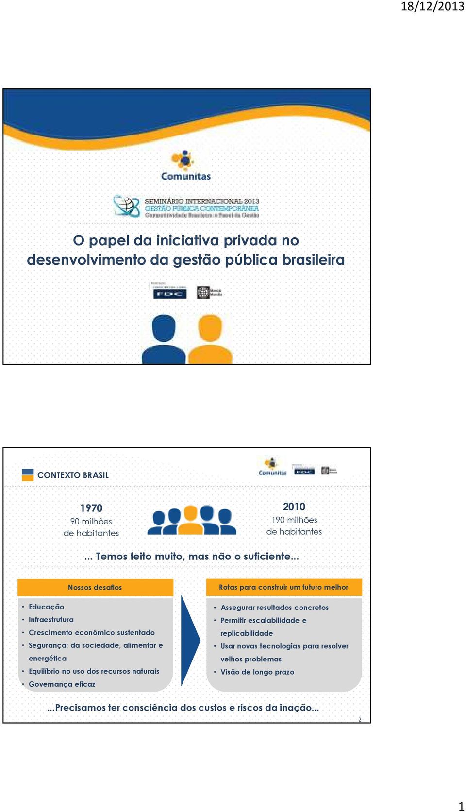 .. Nossos desafios Educação Infraestrutura Crescimento econômico sustentado Segurança: da sociedade, alimentar e energética Equilíbrio no uso dos recursos