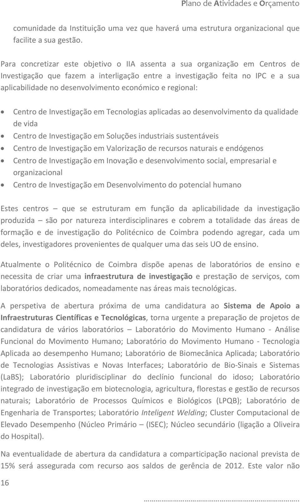 económico e regional: Centro de Investigação em Tecnologias aplicadas ao desenvolvimento da qualidade de vida Centro de Investigação em Soluções industriais sustentáveis Centro de Investigação em