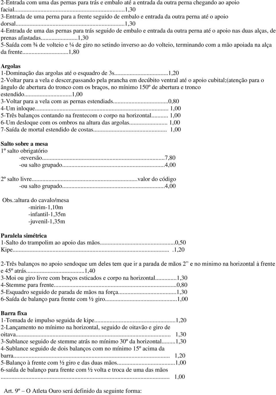 ..1,30 4-Entrada de uma das pernas para trás seguido de embalo e entrada da outra perna até o apoio nas duas alças, de prenas afastadas.