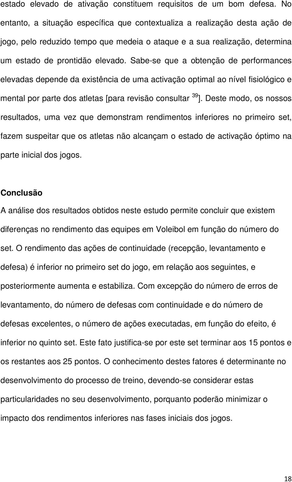 Sabe-se que a obtenção de performances elevadas depende da existência de uma activação optimal ao nível fisiológico e mental por parte dos atletas [para revisão consultar 39 ].