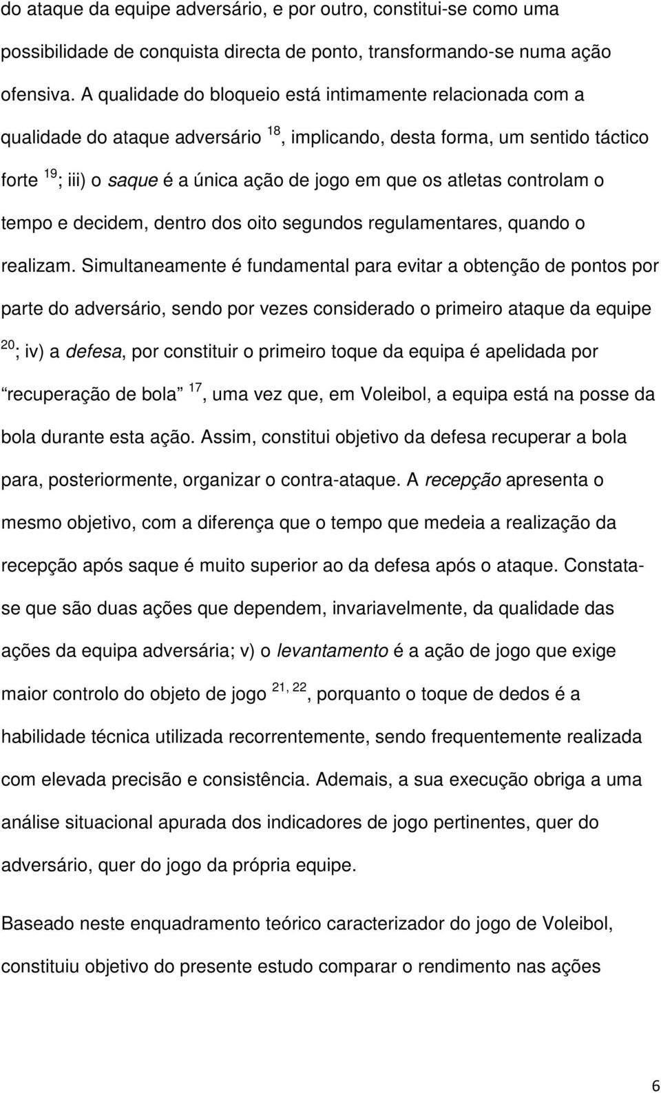 atletas controlam o tempo e decidem, dentro dos oito segundos regulamentares, quando o realizam.