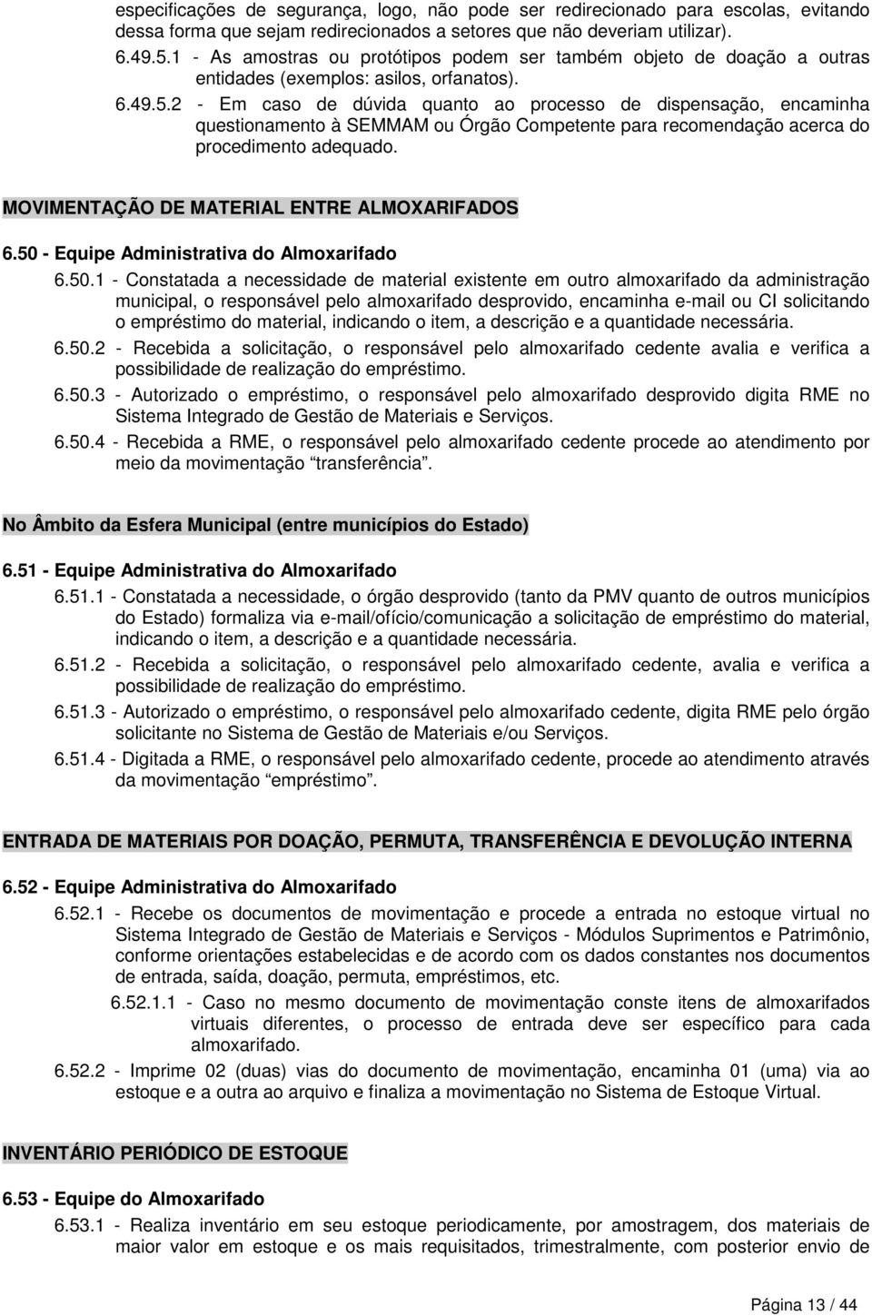 2 - Em caso de dúvida quanto ao processo de dispensação, encaminha questionamento à SEMMAM ou Órgão Competente para recomendação acerca do procedimento adequado.