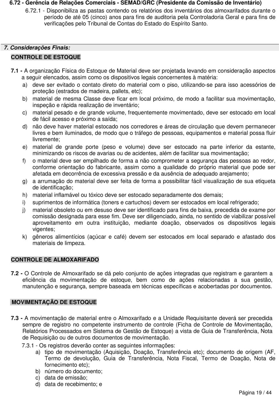 1 - A organização Física do Estoque de Material deve ser projetada levando em consideração aspectos a seguir elencados, assim como os dispositivos legais concernentes à matéria: a) deve ser evitado o