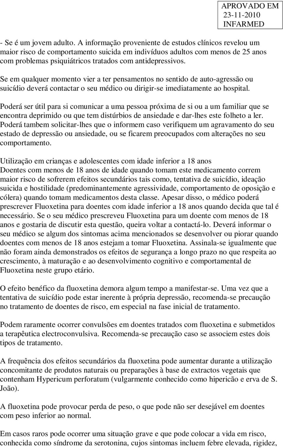 Se em qualquer momento vier a ter pensamentos no sentido de auto-agressão ou suicídio deverá contactar o seu médico ou dirigir-se imediatamente ao hospital.