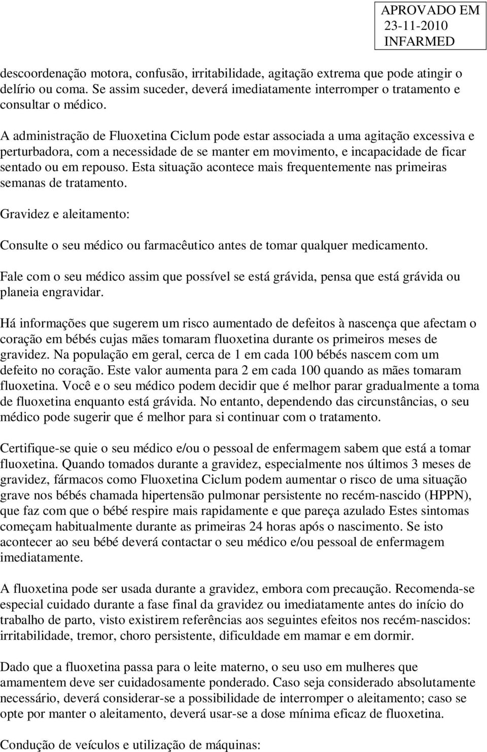 Esta situação acontece mais frequentemente nas primeiras semanas de tratamento. Gravidez e aleitamento: Consulte o seu médico ou farmacêutico antes de tomar qualquer medicamento.