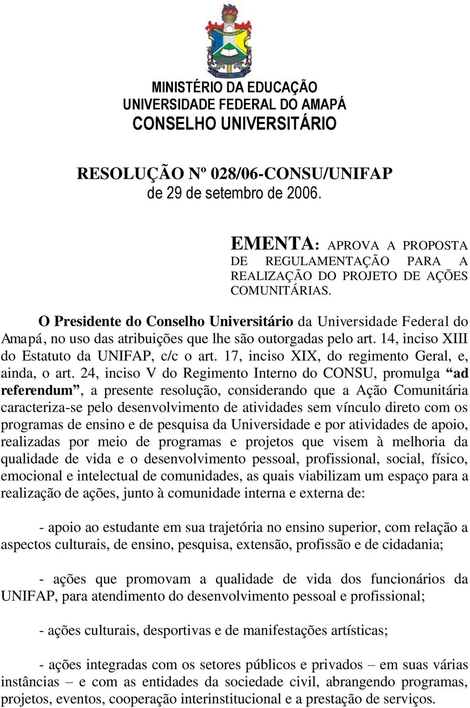 O Presidente do Conselho Universitário da Universidade Federal do Amapá, no uso das atribuições que lhe são outorgadas pelo art. 14, inciso XIII do Estatuto da UNIFAP, c/c o art.