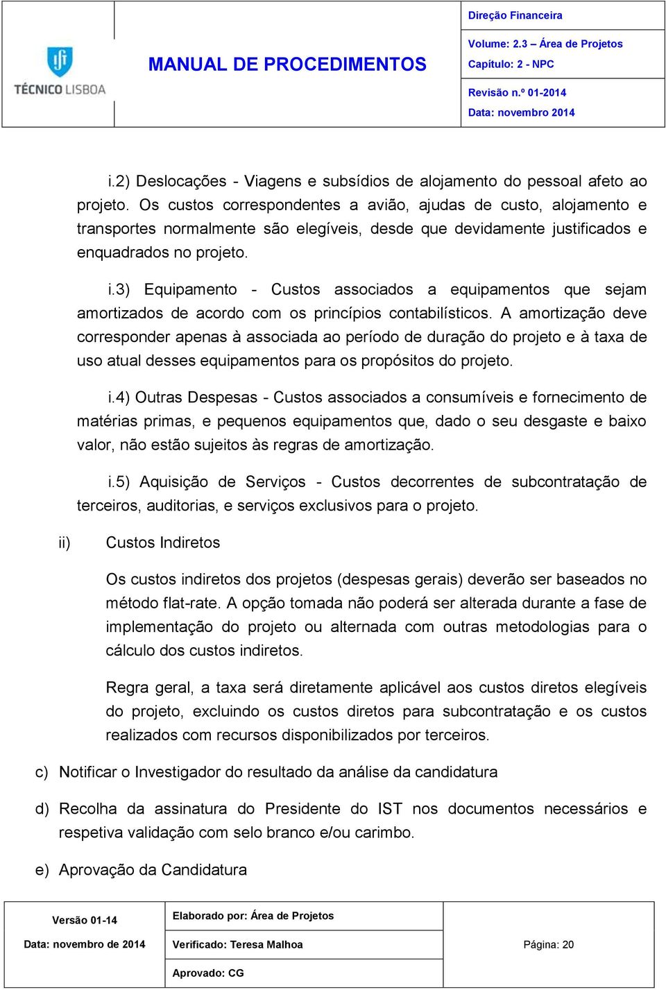 3) Equipamento - Custos associados a equipamentos que sejam amortizados de acordo com os princípios contabilísticos.