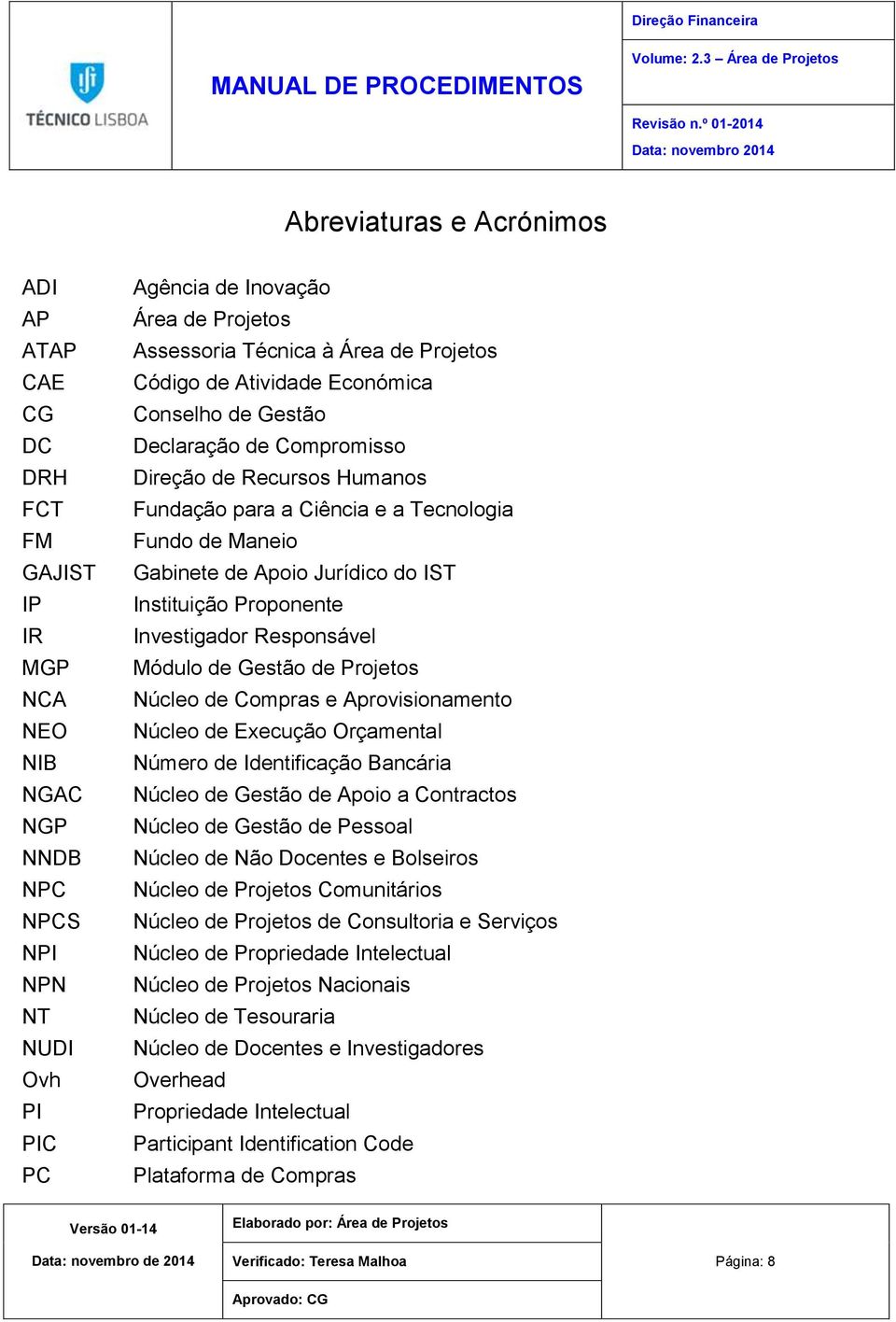 Jurídico do IST Instituição Proponente Investigador Responsável Módulo de Gestão de Projetos Núcleo de Compras e Aprovisionamento Núcleo de Execução Orçamental Número de Identificação Bancária Núcleo