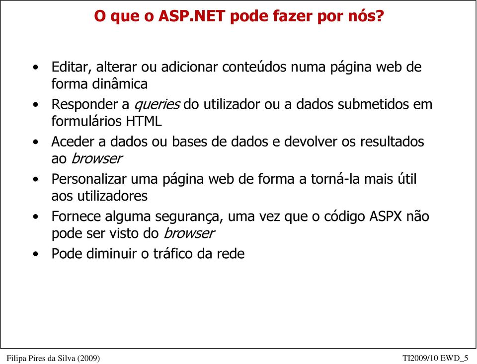 dados submetidos em formulários HTML Aceder a dados ou bases de dados e devolver os resultados ao browser