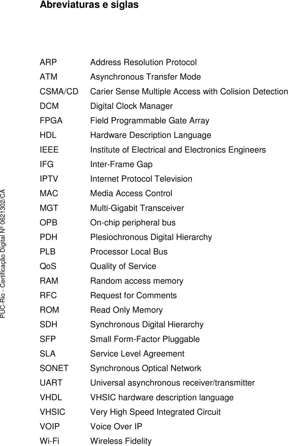 Inter-Frame Gap Internet Protocol Television Media Access Control Multi-Gigabit Transceiver On-chip peripheral bus Plesiochronous Digital Hierarchy Processor Local Bus Quality of Service Random