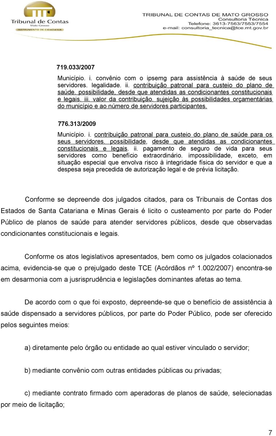 sujeição às possibilidades orçamentárias do município e ao número de servidores participantes. 776.313/2009 Município. i. contribuição patronal para custeio do plano de saúde para os seus servidores.