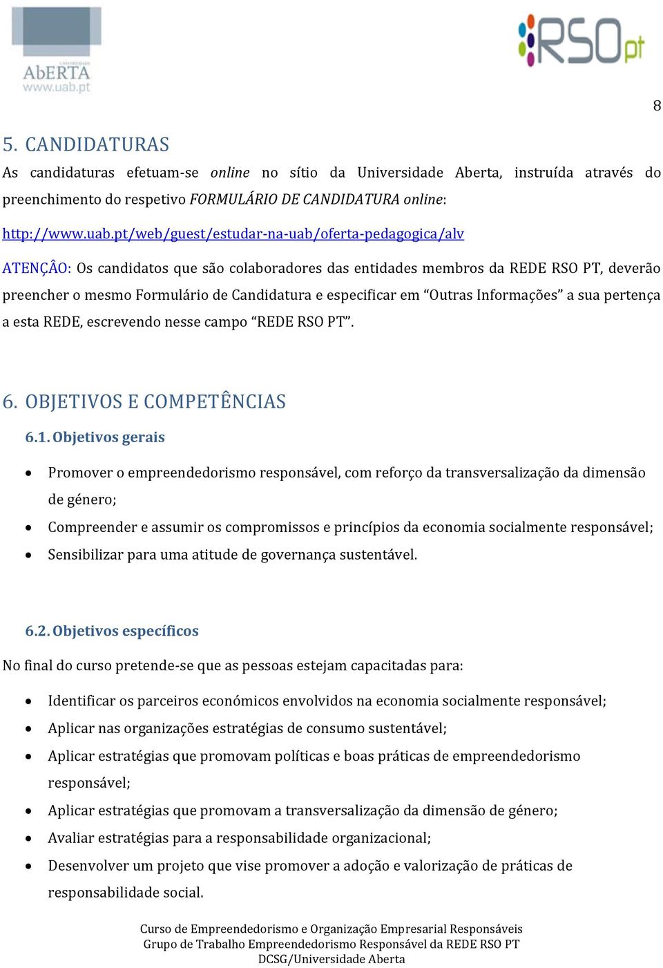 em Outras Informações a sua pertença a esta REDE, escrevendo nesse campo REDE RSO PT. 8 6. OBJETIVOS E COMPETÊNCIAS 6.1.