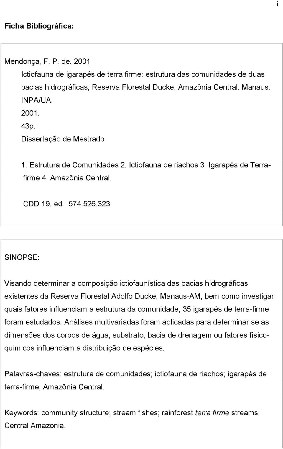 323 SINOPSE: Visando determinar a composição ictiofaunística das bacias hidrográficas existentes da Reserva Florestal Adolfo Ducke, Manaus-AM, bem como investigar quais fatores influenciam a