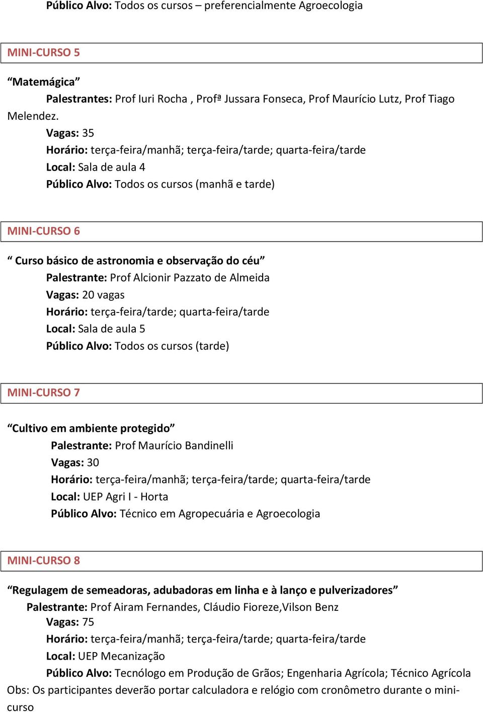 Horário: terça-feira/tarde; quarta-feira/tarde Local: Sala de aula 5 Público Alvo: Todos os cursos (tarde) MINI-CURSO 7 Cultivo em ambiente protegido Palestrante: Prof Maurício Bandinelli Local: UEP