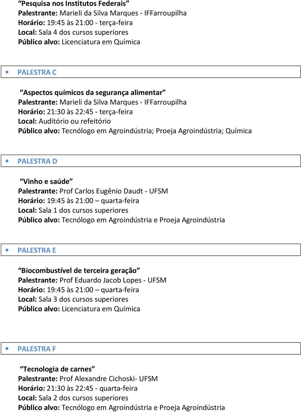 em Agroindústria; Proeja Agroindústria; Química PALESTRA D Vinho e saúde Palestrante: Prof Carlos Eugênio Daudt - UFSM Horário: 19:45 às 21:00 quarta-feira Local: Sala 1 dos cursos superiores Público