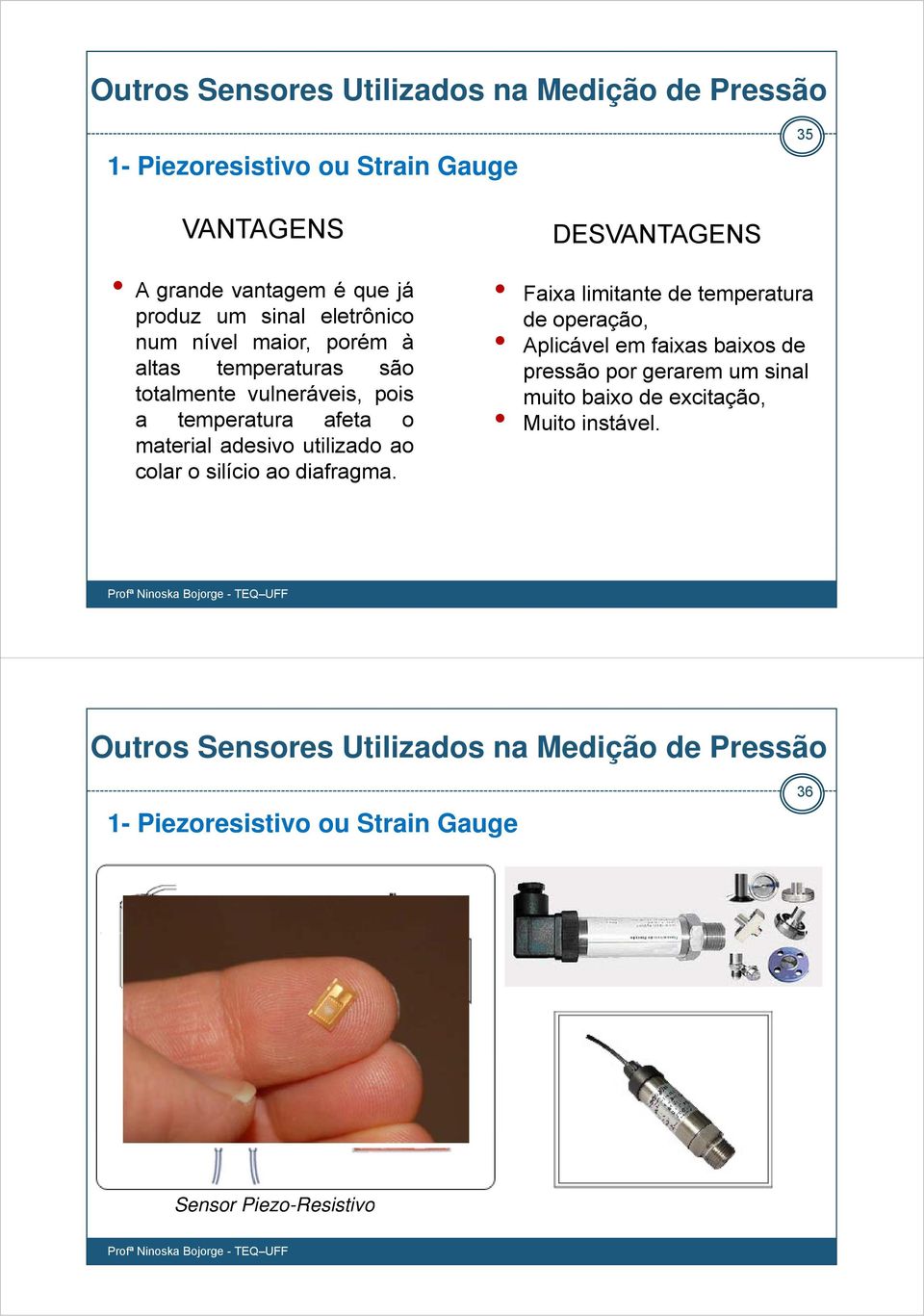 pressão por gerarem um sinal totalmente vulneráveis, pois muito baixo de excitação, a temperatura afeta o Muito instável.