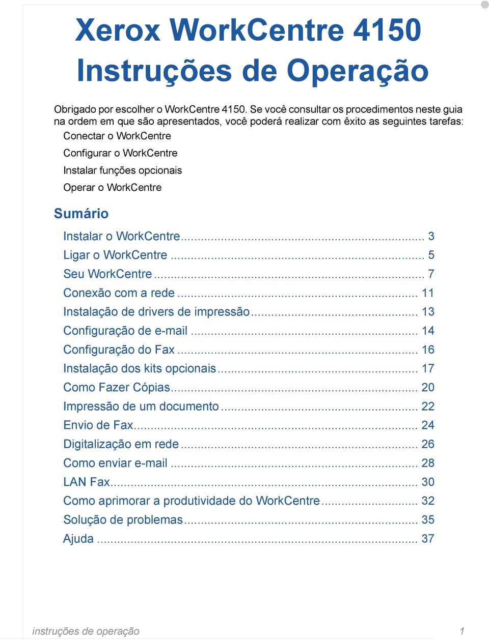 opcionais Operar o WorkCentre Sumário Instalar o WorkCentre... 3 Ligar o WorkCentre... 5 Seu WorkCentre... 7 Conexão com a rede... 11 Instalação de drivers de impressão... 13 Configuração de e-mail.