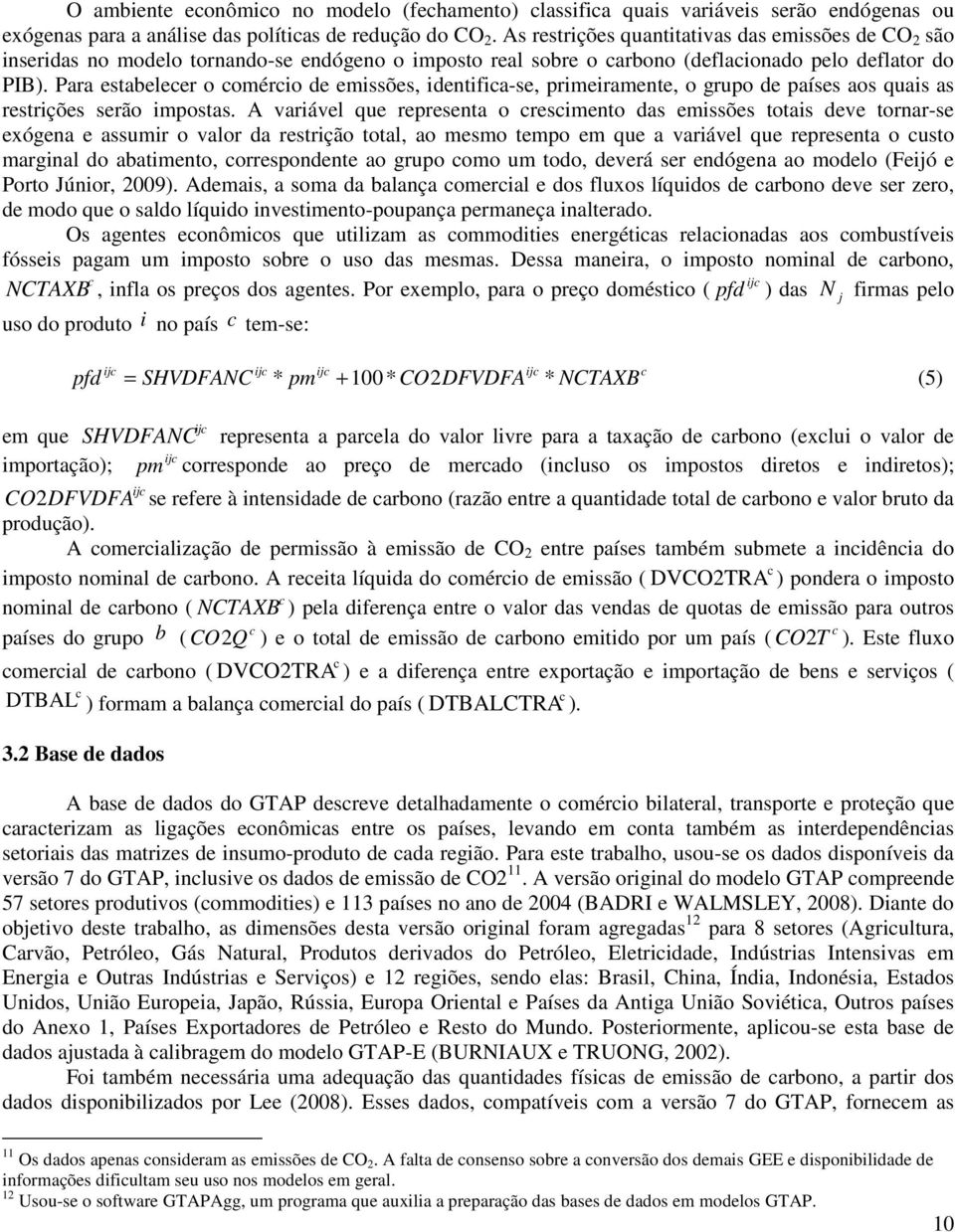 Paa estabelece o comécio de emissões, identifica-se, pimeiamente, o gupo de países aos quais as estições seão impostas.