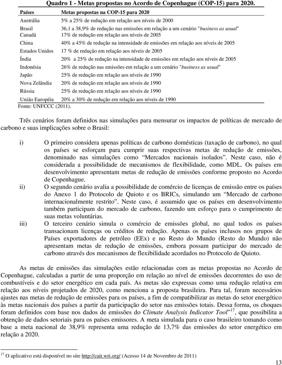 edução em elação aos níveis de 2005 China 40% a 45% de edução na intensidade de emissões em elação aos níveis de 2005 Estados Unidos 17 % de edução em elação aos níveis de 2005 Índia 20% a 25% de