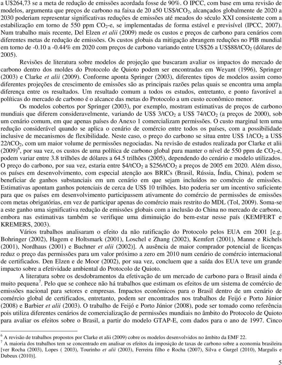 meados do século XXI consistente com a estabilização em tono de 550 ppm CO 2 -e, se implementadas de foma estável e pevisível (IPCC, 2007).