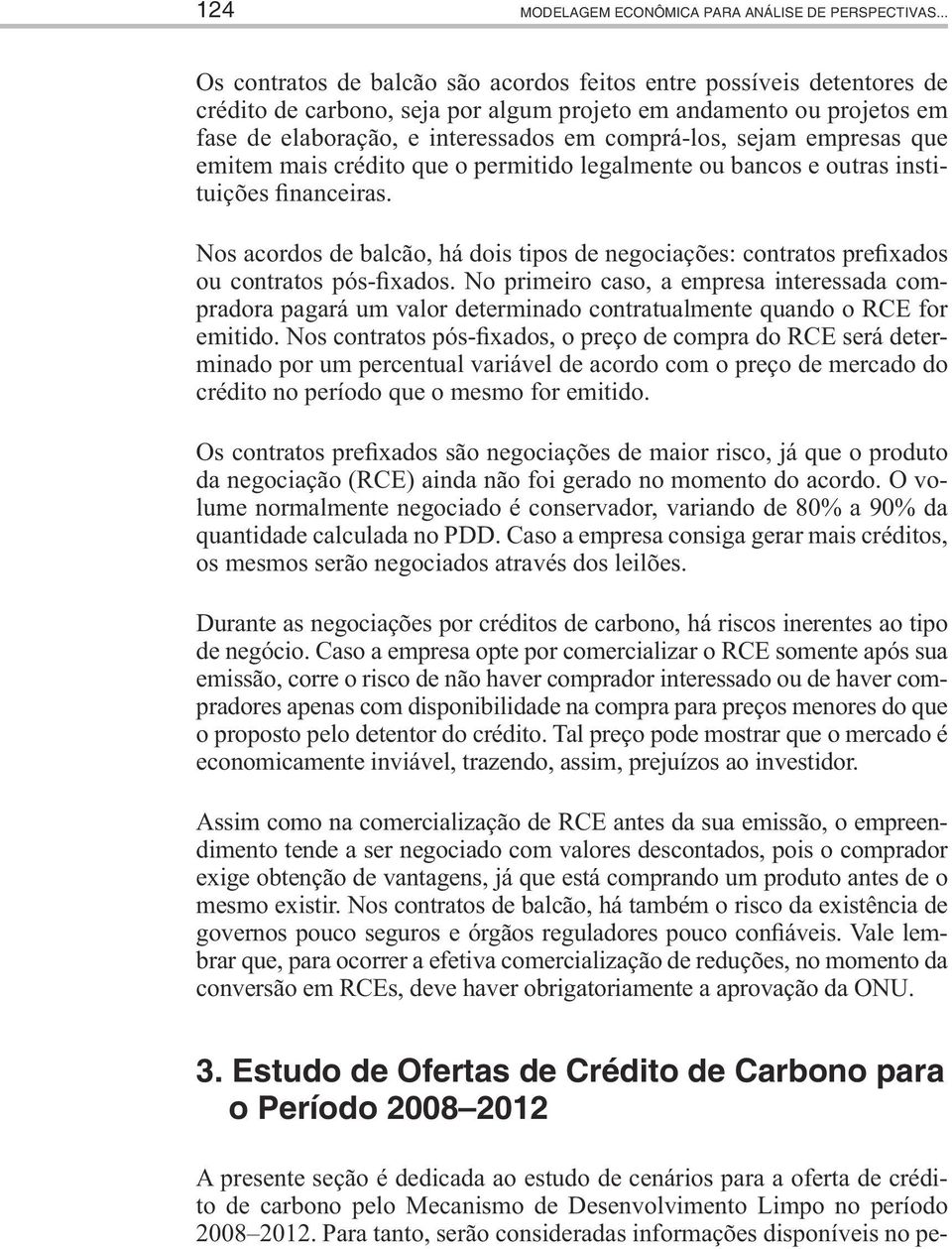 sejam empresas que emitem mais crédito que o permitido legalmente ou bancos e outras instituições financeiras.