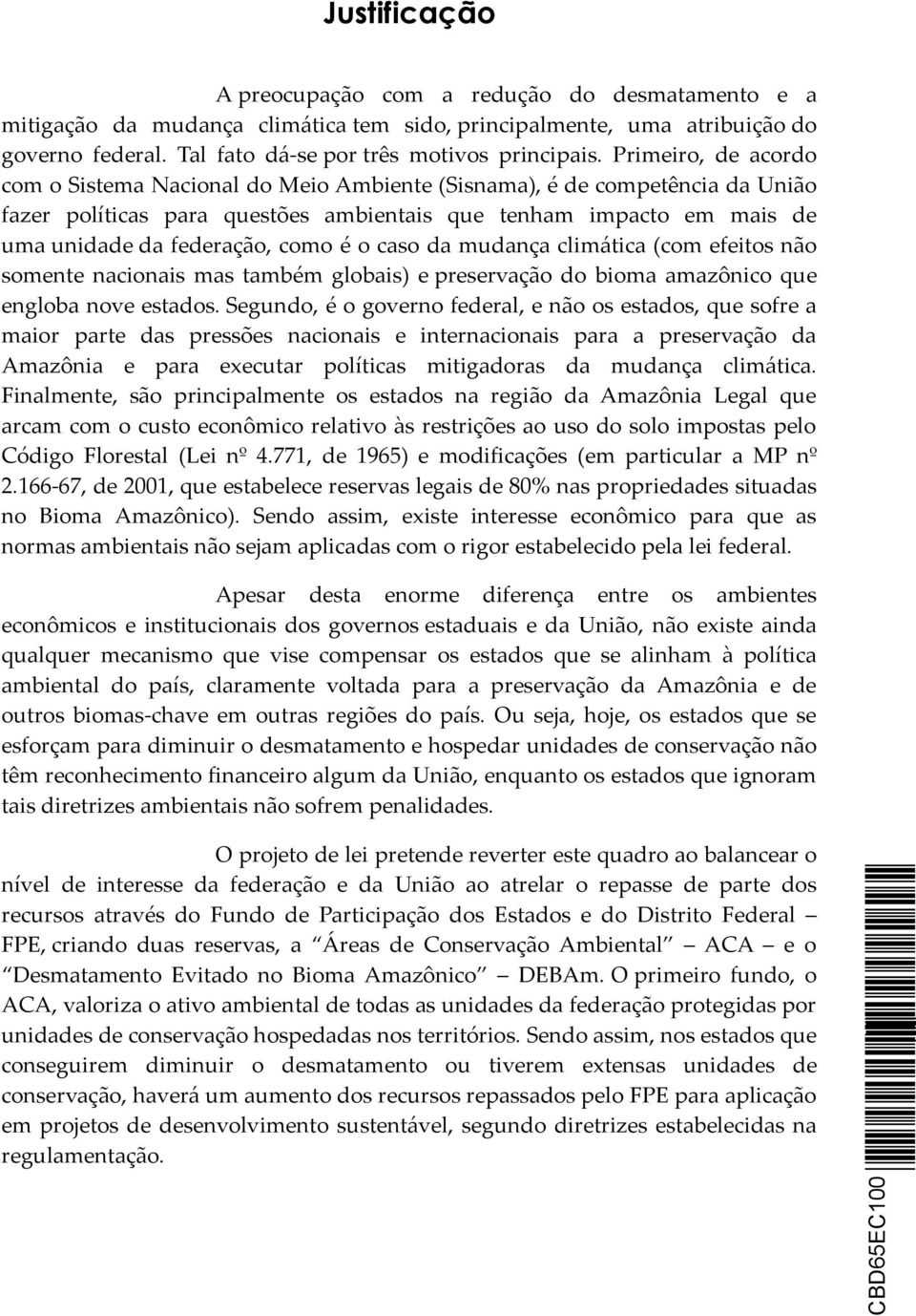 é o caso da mudança climática (com efeitos não somente nacionais mas também globais) e preservação do bioma amazônico que engloba nove estados.