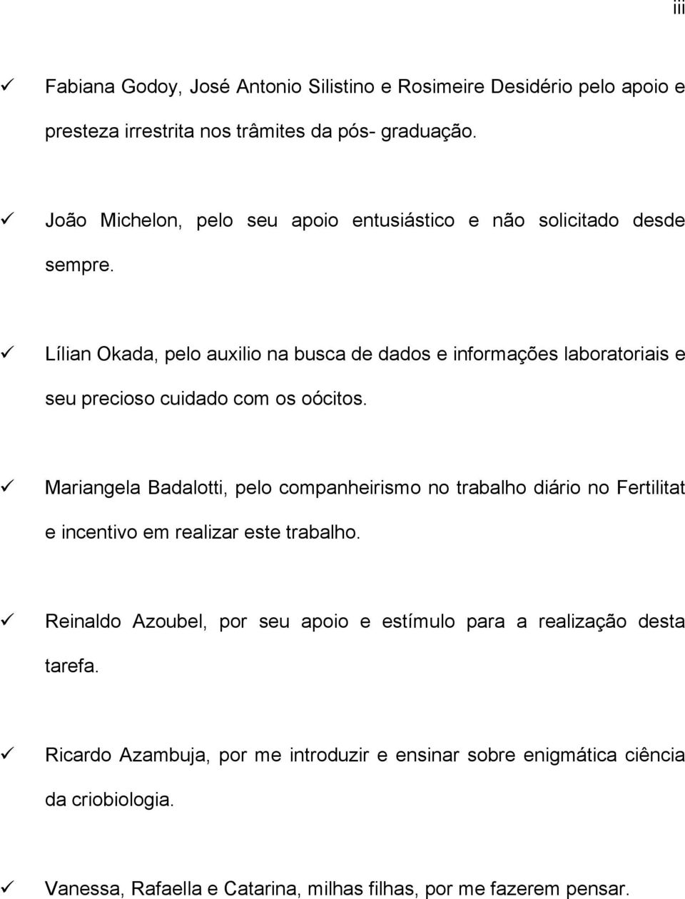 Lílian Okada, pelo auxilio na busca de dados e informações laboratoriais e seu precioso cuidado com os oócitos.