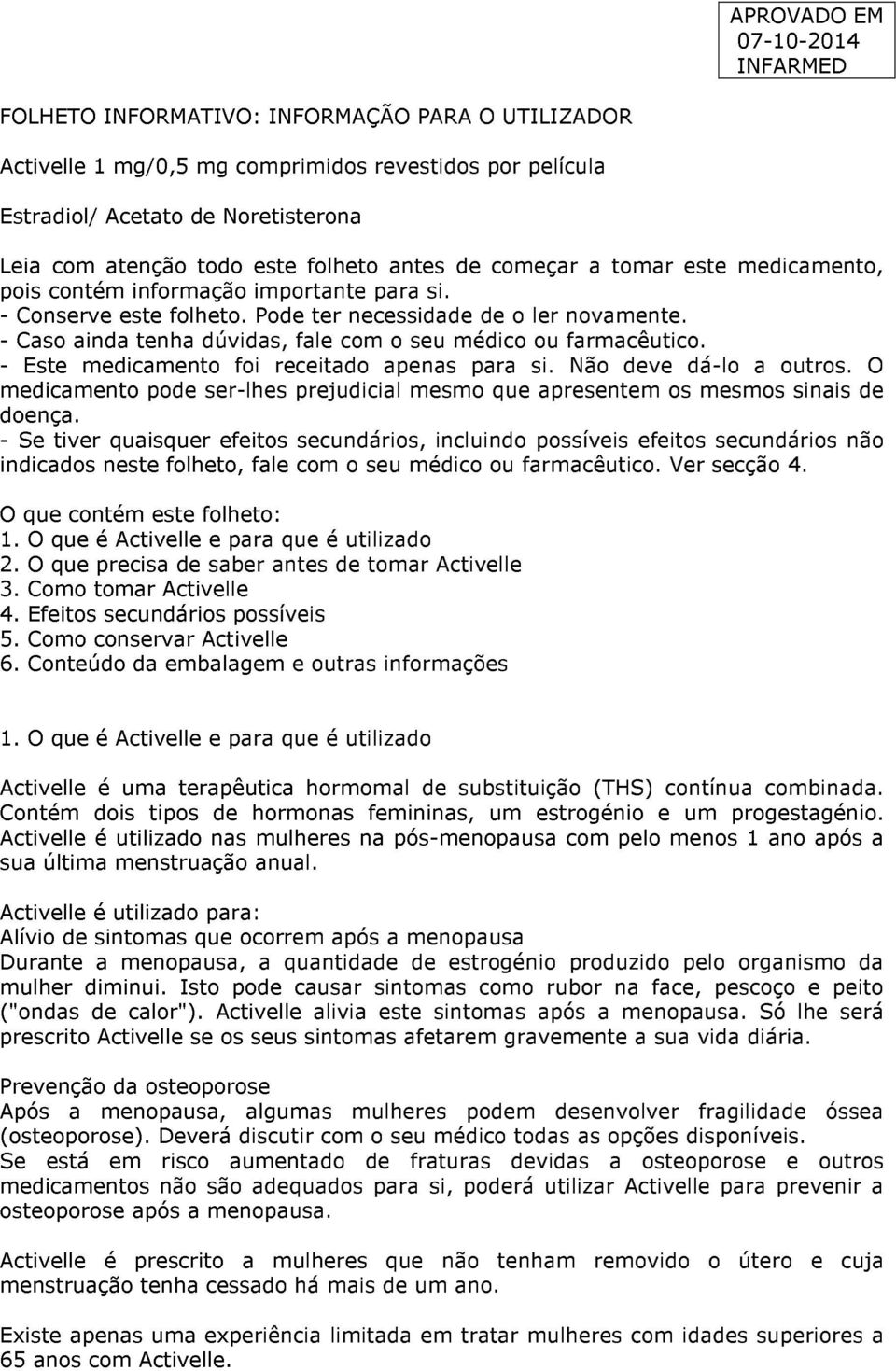 - Este medicamento foi receitado apenas para si. Não deve dá-lo a outros. O medicamento pode ser-lhes prejudicial mesmo que apresentem os mesmos sinais de doença.