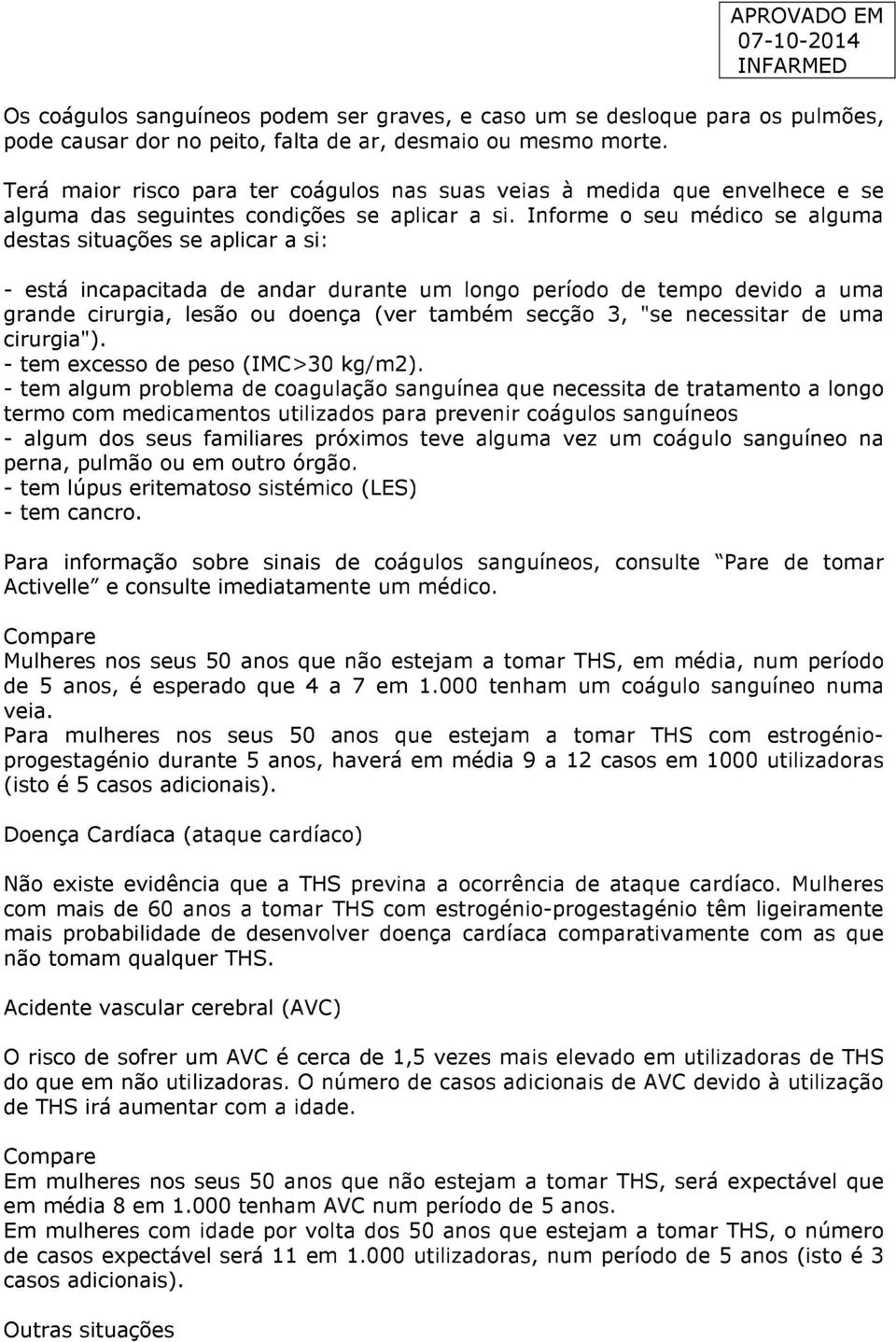 Informe o seu médico se alguma destas situações se aplicar a si: - está incapacitada de andar durante um longo período de tempo devido a uma grande cirurgia, lesão ou doença (ver também secção 3, "se