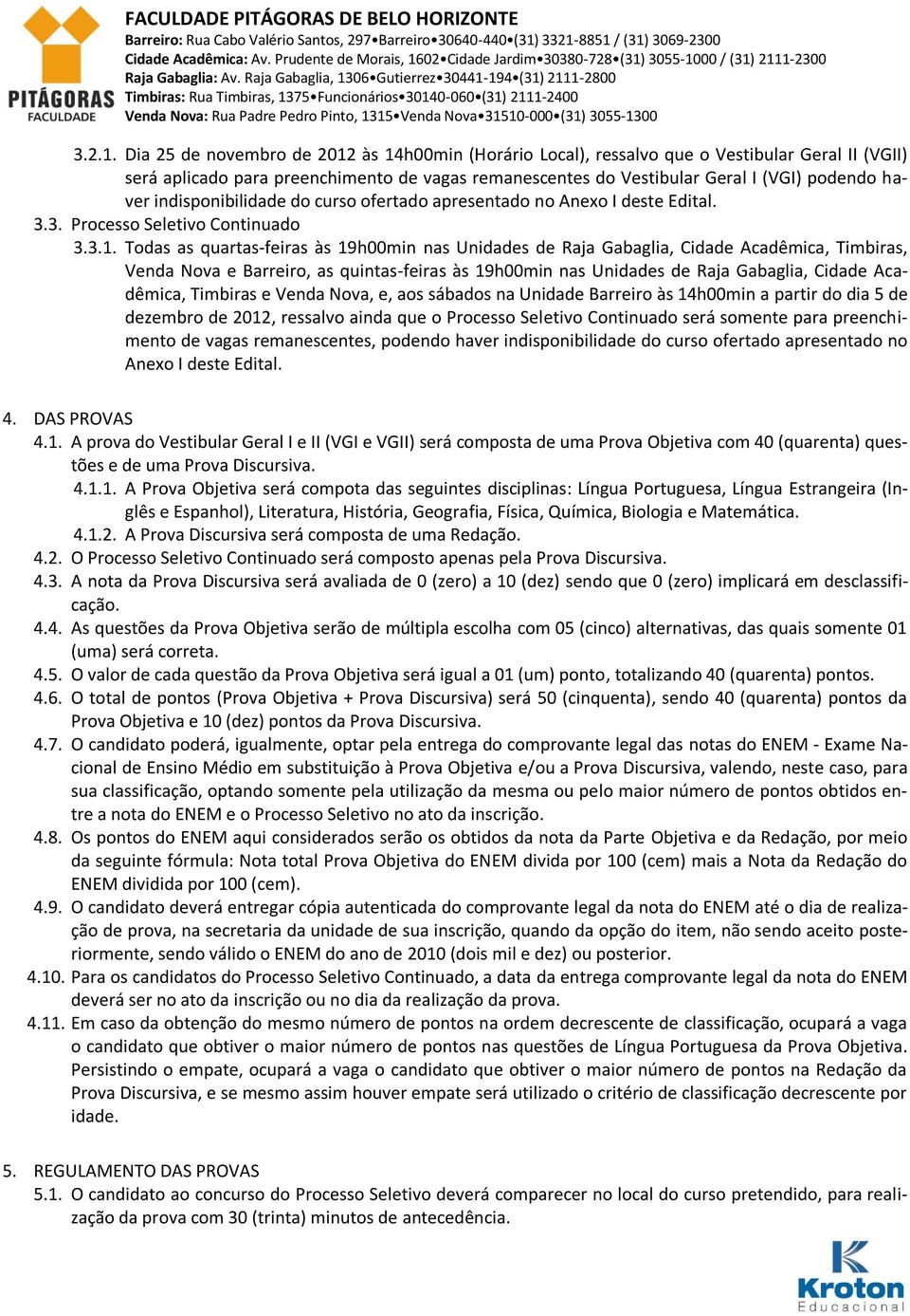 indisponibilidade do curso ofertado apresentado no Anexo I deste Edital. 3.3. Processo Seletivo Continuado 3.3.1.