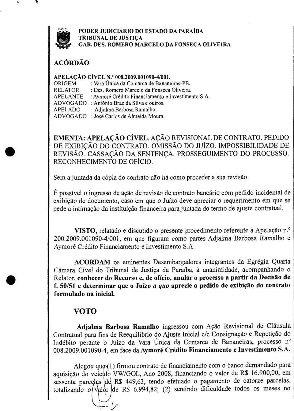 ADVOGADO : José Carlos de Almeida Moura. EMENTA: APELAÇÃO CÍVEL. AÇÃO REVISIONAL DE CONTRATO. PEDIDO DE EXIBIÇÃO DO CONTRATO. OMISSÃO DO JUÍZO. IMPOSSIBILIDADE DE REVISÃO. CASSAÇÃO DA SENTENÇA.