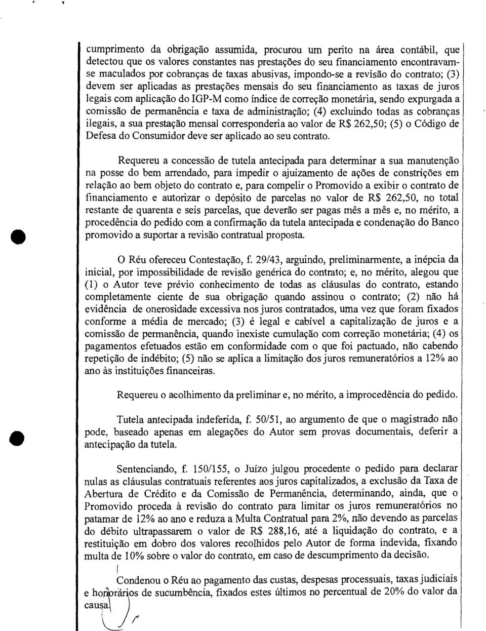 expurgada a comissão de permanência e taxa de administração; (4) excluindo todas as cobranças ilegais, a sua prestação mensal corresponderia ao valor de R$ 262,50; (5) o Código de Defesa do