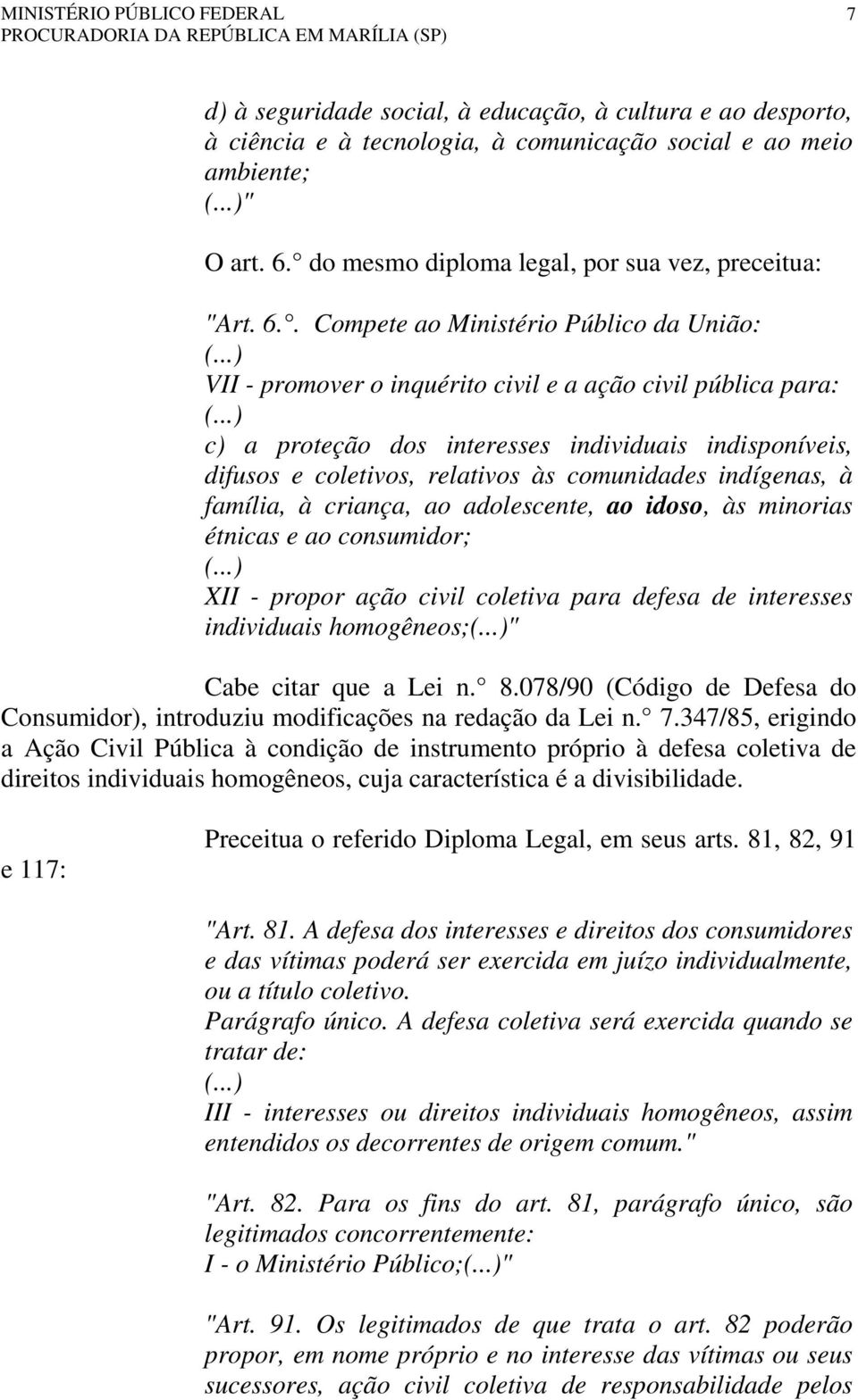 ..) c) a proteção dos interesses individuais indisponíveis, difusos e coletivos, relativos às comunidades indígenas, à família, à criança, ao adolescente, ao idoso, às minorias étnicas e ao