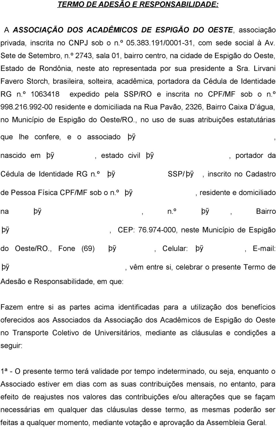 Lirvani Favero Storch, brasileira, solteira, acadêmica, portadora da Cédula de Identidade RG n.º 1063418 expedido pela SSP/RO e inscrita no CPF/MF sob o n.º 998.216.