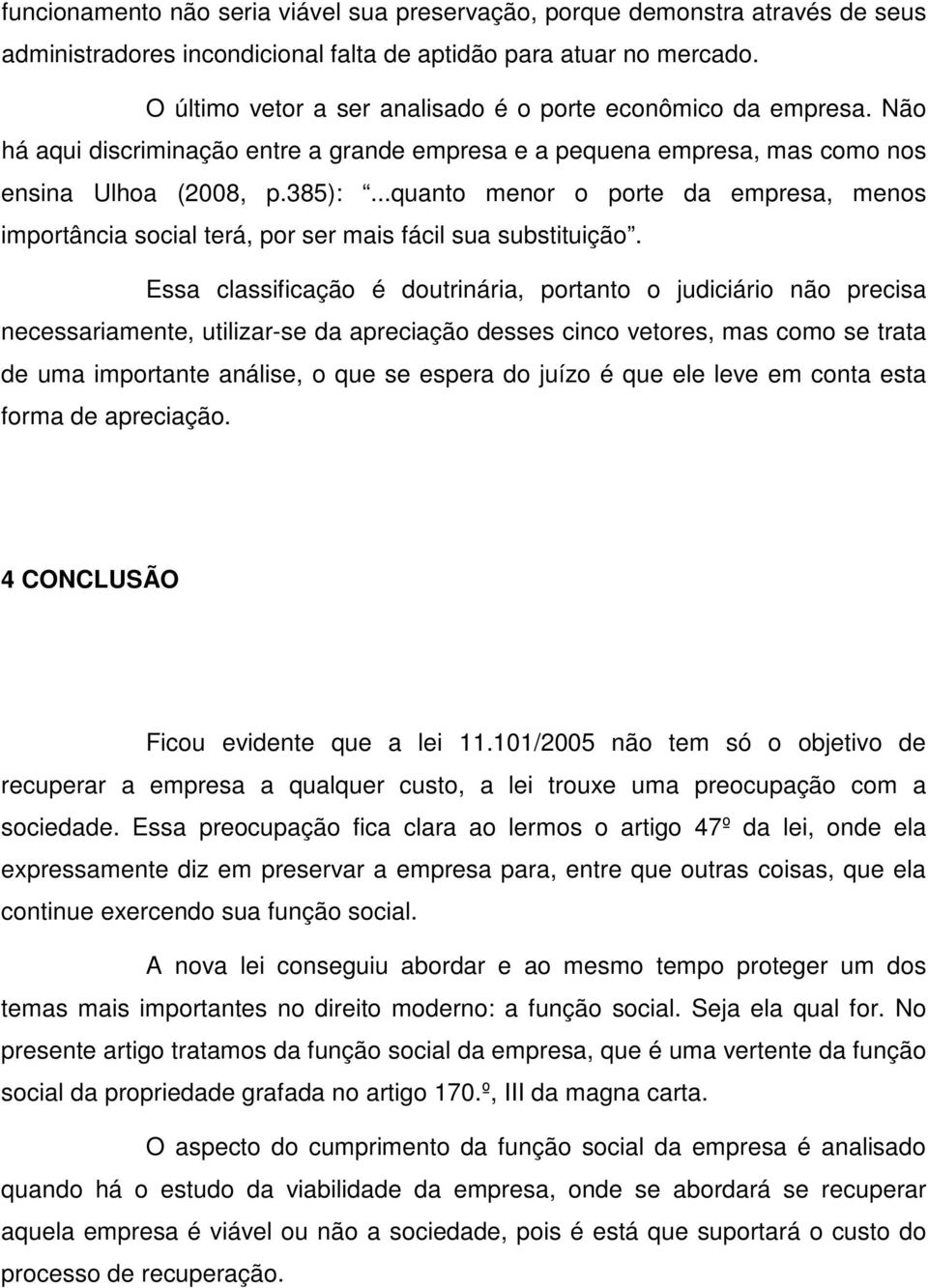 ..quanto menor o porte da empresa, menos importância social terá, por ser mais fácil sua substituição.