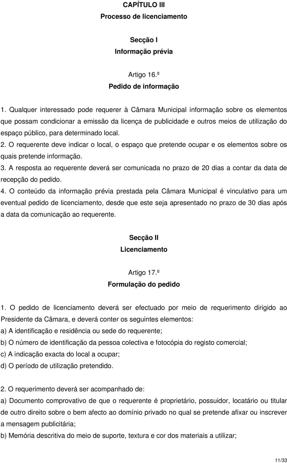 determinado local. 2. O requerente deve indicar o local, o espaço que pretende ocupar e os elementos sobre os quais pretende informação. 3.