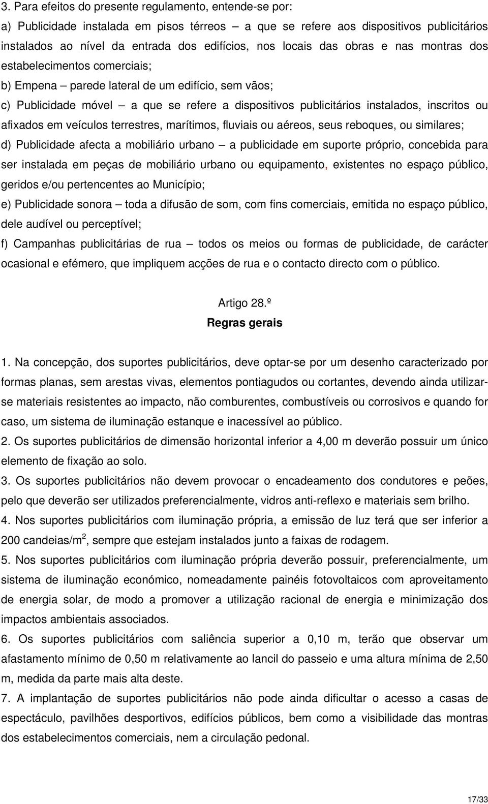 inscritos ou afixados em veículos terrestres, marítimos, fluviais ou aéreos, seus reboques, ou similares; d) Publicidade afecta a mobiliário urbano a publicidade em suporte próprio, concebida para