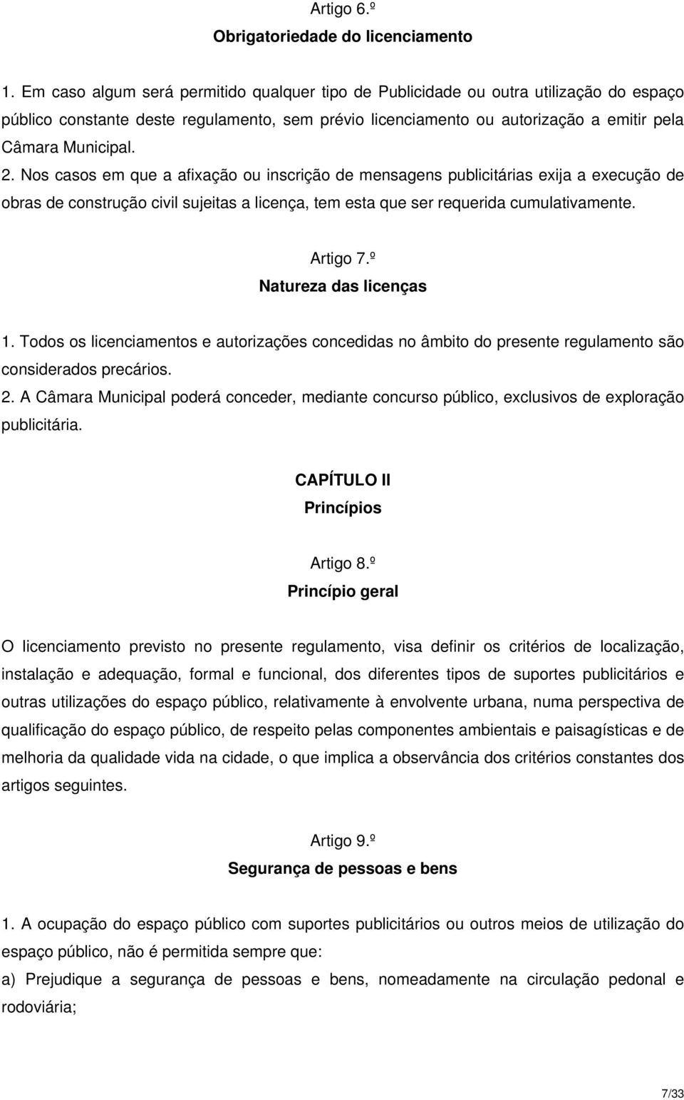 Nos casos em que a afixação ou inscrição de mensagens publicitárias exija a execução de obras de construção civil sujeitas a licença, tem esta que ser requerida cumulativamente. Artigo 7.